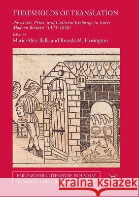 Thresholds of Translation: Paratexts, Print, and Cultural Exchange in Early Modern Britain (1473-1660) Belle, Marie-Alice 9783030102654 Palgrave MacMillan