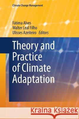 Theory and Practice of Climate Adaptation Fatima Alves Walter Lea Ulisses Azeiteiro 9783030102838