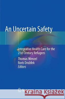 An Uncertain Safety: Integrative Health Care for the 21st Century Refugees Wenzel, Thomas 9783030102869