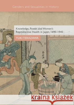 Knowledge, Power, and Women's Reproductive Health in Japan, 1690-1945 Yuki Terazawa 9783030103125 Palgrave MacMillan