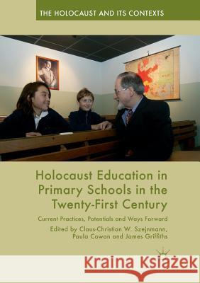 Holocaust Education in Primary Schools in the Twenty-First Century: Current Practices, Potentials and Ways Forward Szejnmann, Claus-Christian W. 9783030103156