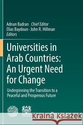 Universities in Arab Countries: An Urgent Need for Change: Underpinning the Transition to a Peaceful and Prosperous Future Badran, Adnan 9783030103170