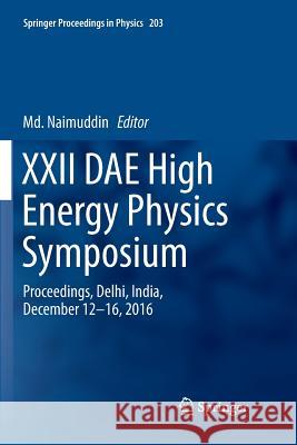 XXII Dae High Energy Physics Symposium: Proceedings, Delhi, India, December 12 -16, 2016 Naimuddin, MD 9783030103286 Springer
