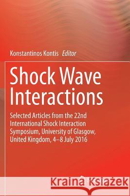 Shock Wave Interactions: Selected Articles from the 22nd International Shock Interaction Symposium, University of Glasgow, United Kingdom, 4-8 Kontis, Konstantinos 9783030103293 Springer