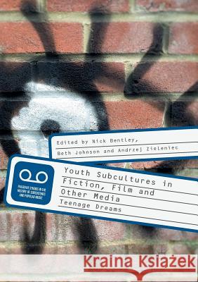 Youth Subcultures in Fiction, Film and Other Media: Teenage Dreams Bentley, Nick 9783030103309 Palgrave MacMillan