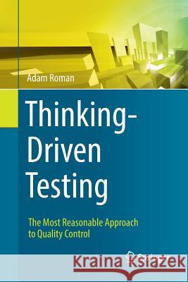 Thinking-Driven Testing: The Most Reasonable Approach to Quality Control Roman, Adam 9783030103316 Springer