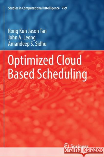Optimized Cloud Based Scheduling Rong Kun Jason Tan John A. Leong Amandeep S. Sidhu 9783030103330