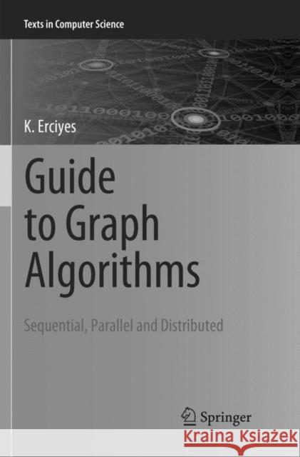 Guide to Graph Algorithms: Sequential, Parallel and Distributed Erciyes, K. 9783030103385 Springer