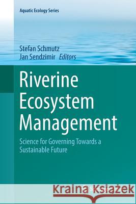 Riverine Ecosystem Management: Science for Governing Towards a Sustainable Future Schmutz, Stefan 9783030103408