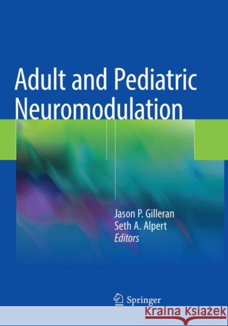 Adult and Pediatric Neuromodulation Jason P. Gilleran Seth A. Alpert 9783030103439