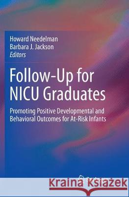 Follow-Up for NICU Graduates: Promoting Positive Developmental and Behavioral Outcomes for At-Risk Infants Needelman, Howard 9783030103453 Springer