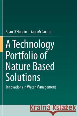 A Technology Portfolio of Nature Based Solutions: Innovations in Water Management O'Hogain, Sean 9783030103477