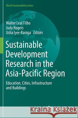 Sustainable Development Research in the Asia-Pacific Region: Education, Cities, Infrastructure and Buildings Leal Filho, Walter 9783030103491 Springer