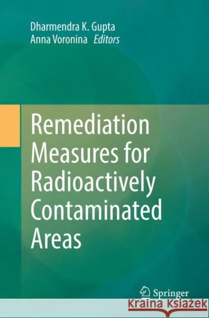 Remediation Measures for Radioactively Contaminated Areas Dharmendra K. Gupta Anna Voronina 9783030103705