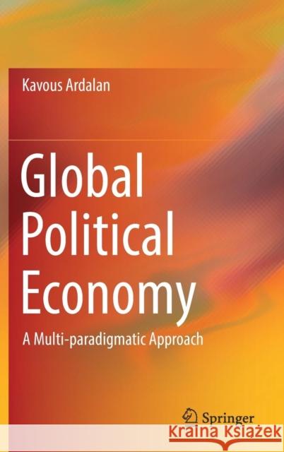 Global Political Economy: A Multi-Paradigmatic Approach Ardalan, Kavous 9783030103767 Springer