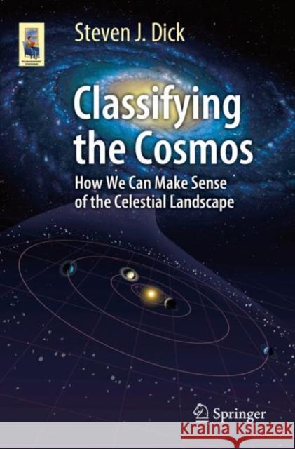 Classifying the Cosmos: How We Can Make Sense of the Celestial Landscape Dick, Steven J. 9783030103798