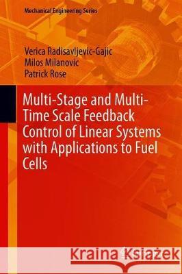 Multi-Stage and Multi-Time Scale Feedback Control of Linear Systems with Applications to Fuel Cells Verica Radisavljevic-Gajic Milos Milanovic Patrick Rose 9783030103880 Springer