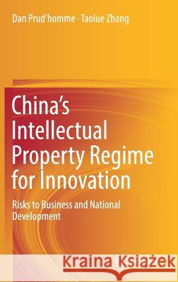 China's Intellectual Property Regime for Innovation: Risks to Business and National Development Prud'homme, Dan 9783030104030 Springer