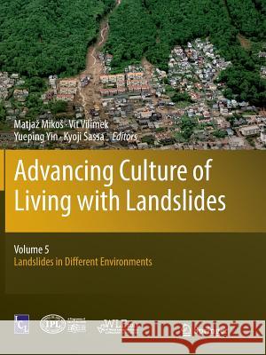 Advancing Culture of Living with Landslides: Volume 5 Landslides in Different Environments Mikos, Matjaz 9783030104146 Springer