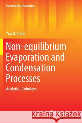 Non-Equilibrium Evaporation and Condensation Processes: Analytical Solutions Zudin, Yuri B. 9783030104252 Springer Nature Switzerland AG