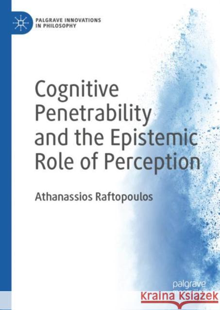 Cognitive Penetrability and the Epistemic Role of Perception Athanassios Raftopoulos 9783030104443 Palgrave MacMillan