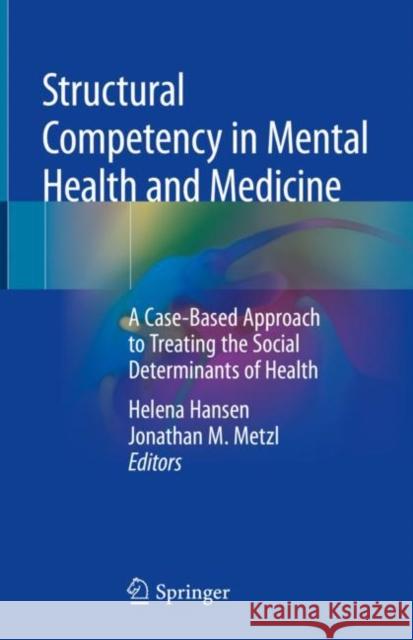 Structural Competency in Mental Health and Medicine: A Case-Based Approach to Treating the Social Determinants of Health Hansen, Helena 9783030105242