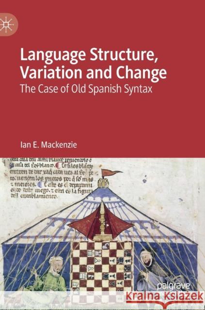 Language Structure, Variation and Change: The Case of Old Spanish Syntax MacKenzie, Ian E. 9783030105662 Palgrave MacMillan