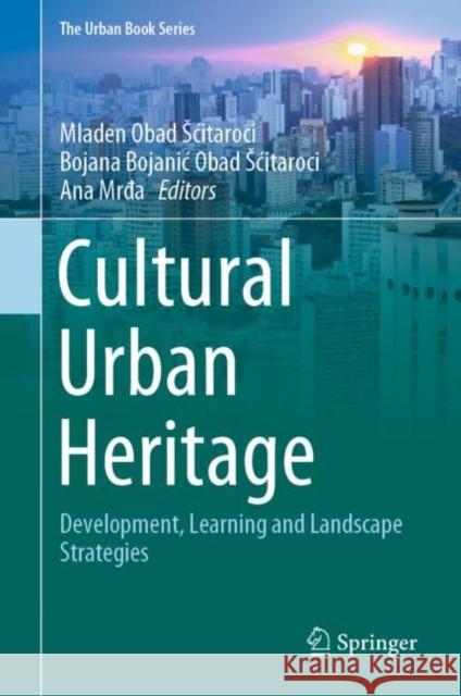 Cultural Urban Heritage: Development, Learning and Landscape Strategies Obad Scitaroci, Mladen 9783030106119 Springer