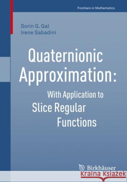 Quaternionic Approximation: With Application to Slice Regular Functions Gal, Sorin G. 9783030106645 Birkhauser
