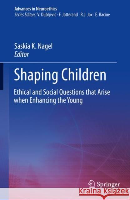 Shaping Children: Ethical and Social Questions That Arise When Enhancing the Young Nagel, Saskia K. 9783030106768 Springer