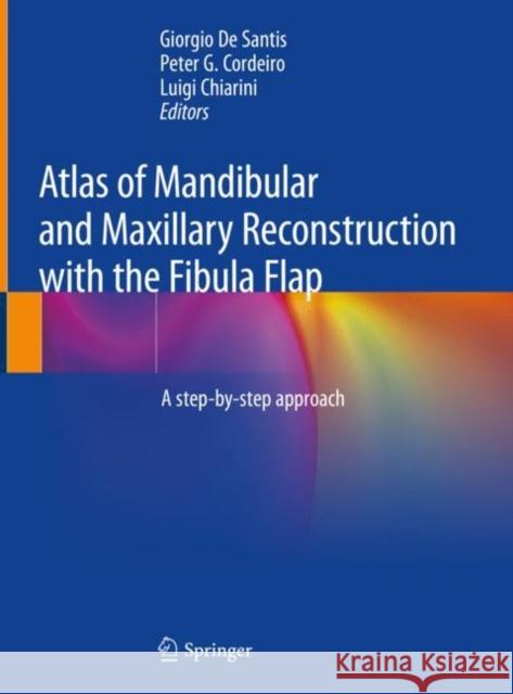 Atlas of Mandibular and Maxillary Reconstruction with the Fibula Flap: A Step-By-Step Approach De Santis, Giorgio 9783030106829 Springer