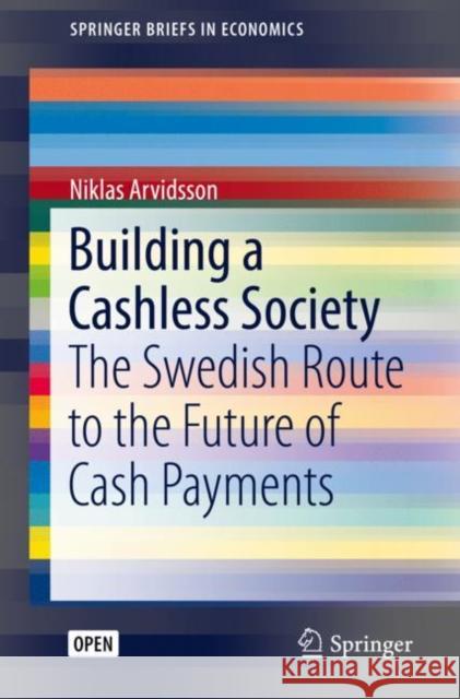 Building a Cashless Society: The Swedish Route to the Future of Cash Payments Arvidsson, Niklas 9783030106881 Springer