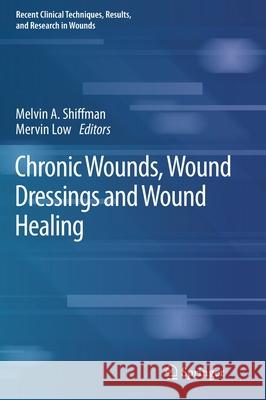 Chronic Wounds, Wound Dressings and Wound Healing Melvin a. Shiffman Mervin Low 9783030106973 Springer