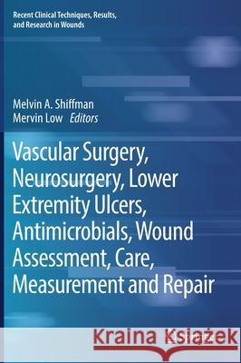 Vascular Surgery, Neurosurgery, Lower Extremity Ulcers, Antimicrobials, Wound Assessment, Care, Measurement and Repair Melvin a. Shiffman Mervin Low 9783030107154 Springer