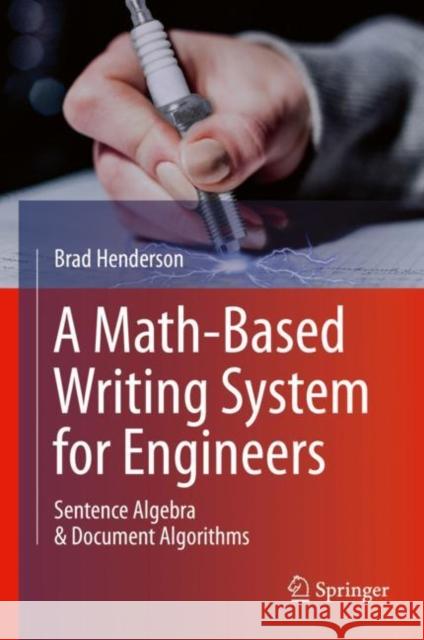 A Math-Based Writing System for Engineers: Sentence Algebra & Document Algorithms Henderson, Brad 9783030107543 Springer