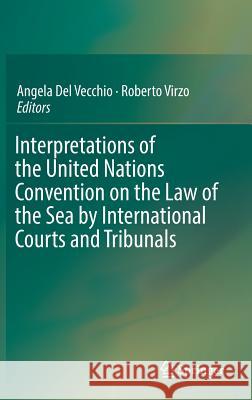 Interpretations of the United Nations Convention on the Law of the Sea by International Courts and Tribunals Angela de Roberto Virzo 9783030107727