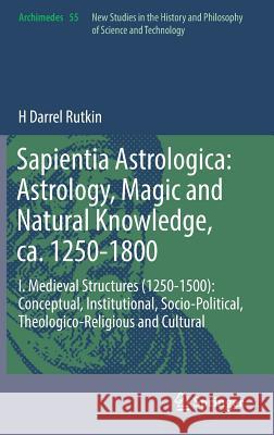 Sapientia Astrologica: Astrology, Magic and Natural Knowledge, Ca. 1250-1800: I. Medieval Structures (1250-1500): Conceptual, Institutional, Socio-Pol Rutkin, H. Darrel 9783030107789