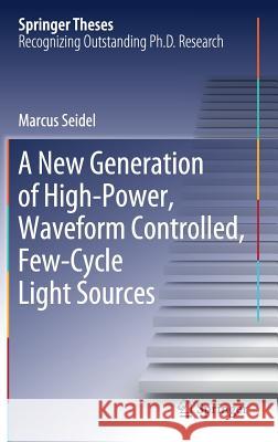 A New Generation of High-Power, Waveform Controlled, Few-Cycle Light Sources Marcus Seidel 9783030107901 Springer