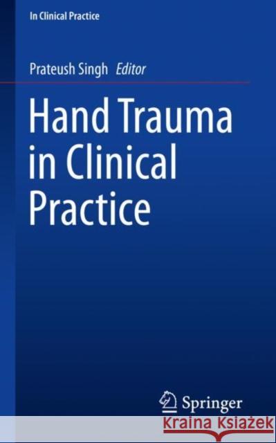 Hand Trauma in Clinical Practice Prateush Singh 9783030108434 Springer