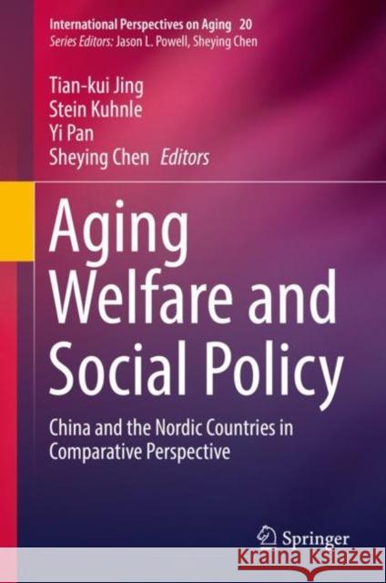 Aging Welfare and Social Policy: China and the Nordic Countries in Comparative Perspective Jing, Tian-Kui 9783030108946 Springer