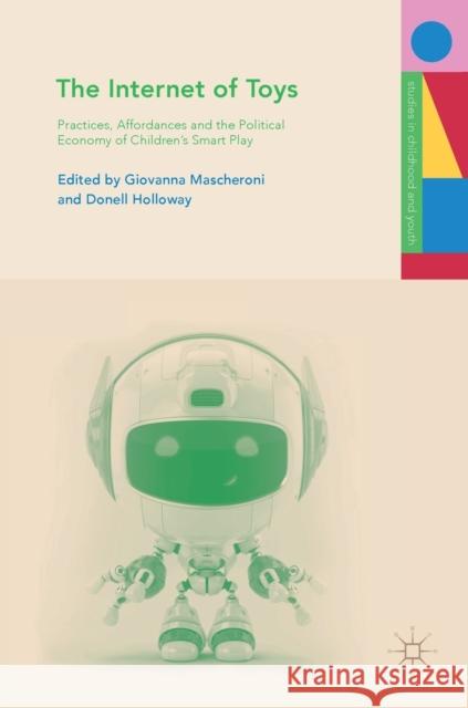 The Internet of Toys: Practices, Affordances and the Political Economy of Children's Smart Play Mascheroni, Giovanna 9783030108977 Palgrave MacMillan