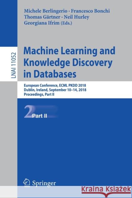 Machine Learning and Knowledge Discovery in Databases: European Conference, Ecml Pkdd 2018, Dublin, Ireland, September 10-14, 2018, Proceedings, Part Berlingerio, Michele 9783030109271 Springer