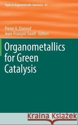 Organometallics for Green Catalysis Pierre H. Dixneuf Jean-Francois Soule 9783030109547 Springer