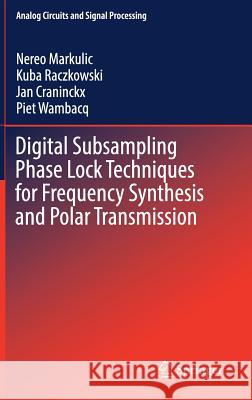 Digital Subsampling Phase Lock Techniques for Frequency Synthesis and Polar Transmission Nereo Markulic Kuba Raczkowski Jan Craninckx 9783030109578 Springer