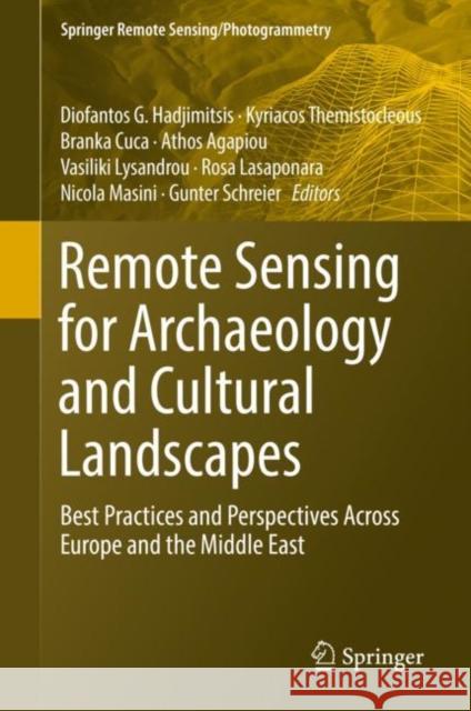 Remote Sensing for Archaeology and Cultural Landscapes: Best Practices and Perspectives Across Europe and the Middle East Hadjimitsis, Diofantos G. 9783030109783 Springer