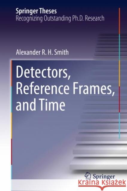 Detectors, Reference Frames, and Time Alexander R. H. Smith 9783030109998 Springer