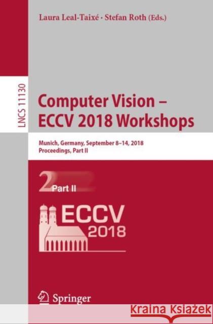 Computer Vision - Eccv 2018 Workshops: Munich, Germany, September 8-14, 2018, Proceedings, Part II Leal-Taixé, Laura 9783030110116 Springer