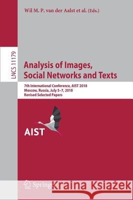Analysis of Images, Social Networks and Texts: 7th International Conference, Aist 2018, Moscow, Russia, July 5-7, 2018, Revised Selected Papers Van Der Aalst, Wil M. P. 9783030110260 Springer