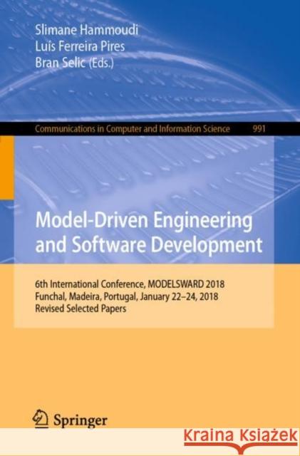 Model-Driven Engineering and Software Development: 6th International Conference, Modelsward 2018, Funchal, Madeira, Portugal, January 22-24, 2018, Rev Hammoudi, Slimane 9783030110291 Springer