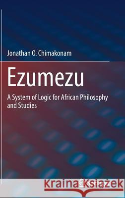 Ezumezu: A System of Logic for African Philosophy and Studies Chimakonam, Jonathan O. 9783030110741 Springer